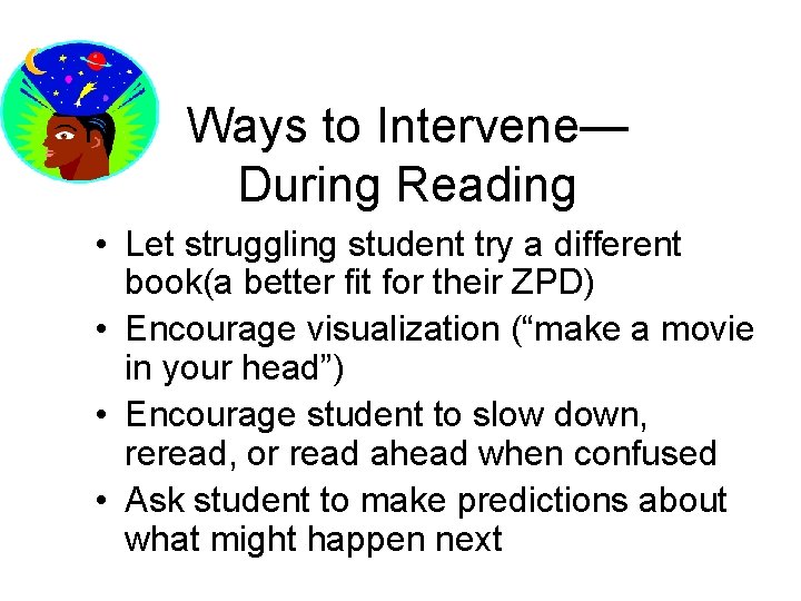 Ways to Intervene— During Reading • Let struggling student try a different book(a better