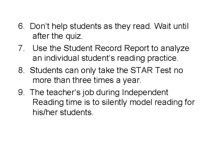 6. Don’t help students as they read. Wait until after the quiz. 7. Use
