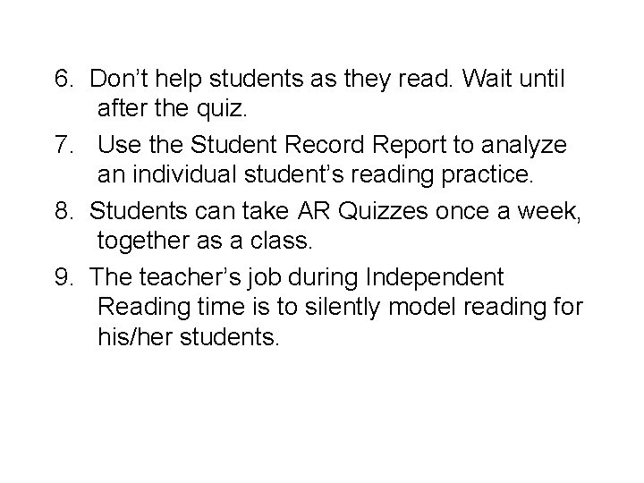 6. Don’t help students as they read. Wait until after the quiz. 7. Use