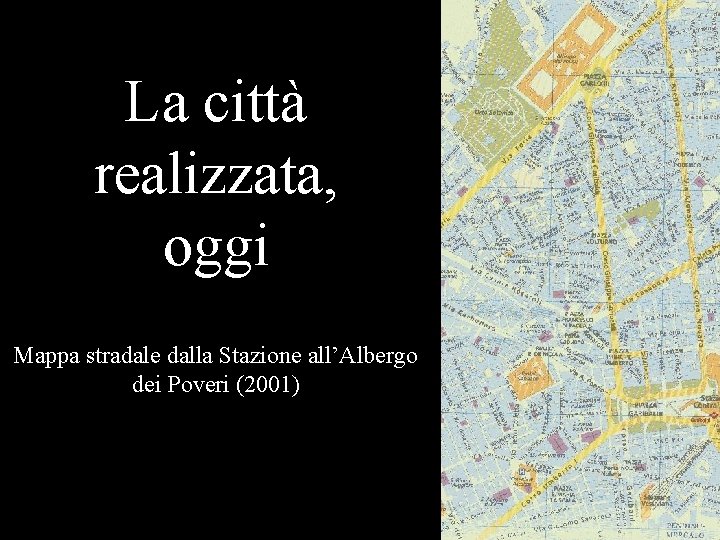 La città realizzata, oggi Mappa stradale dalla Stazione all’Albergo dei Poveri (2001) 