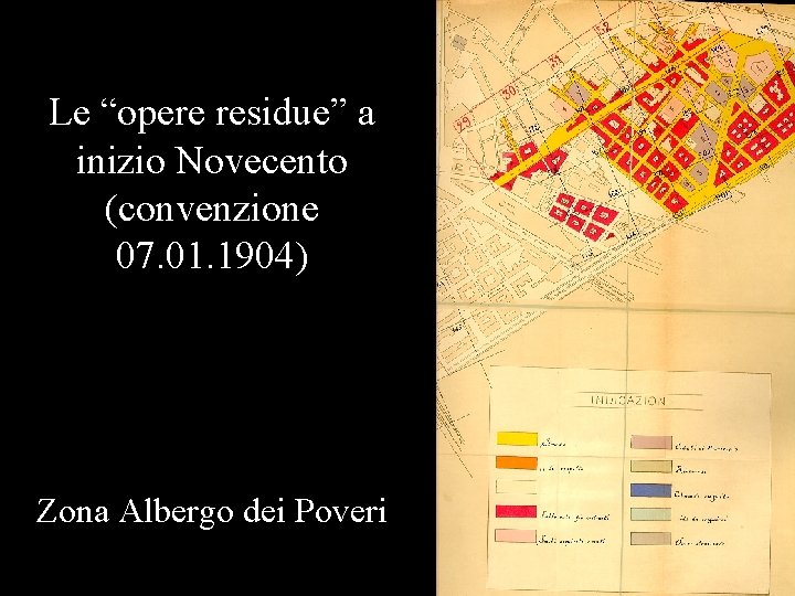 Le “opere residue” a inizio Novecento (convenzione 07. 01. 1904) Zona Albergo dei Poveri