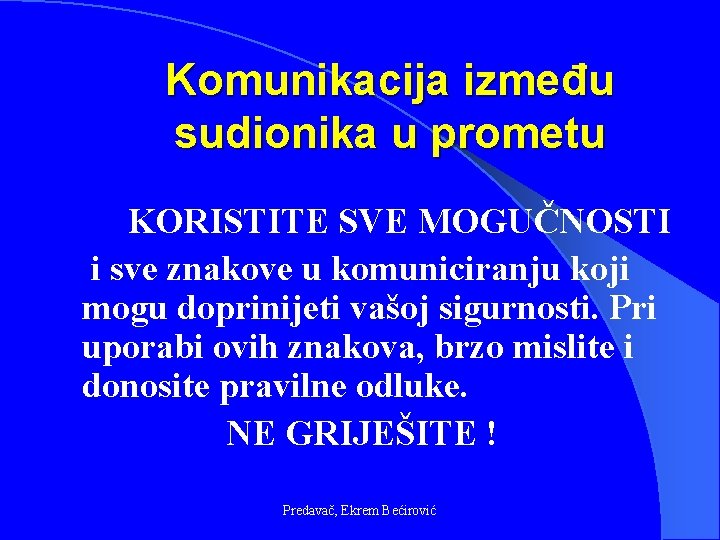 Komunikacija između sudionika u prometu KORISTITE SVE MOGUČNOSTI i sve znakove u komuniciranju koji