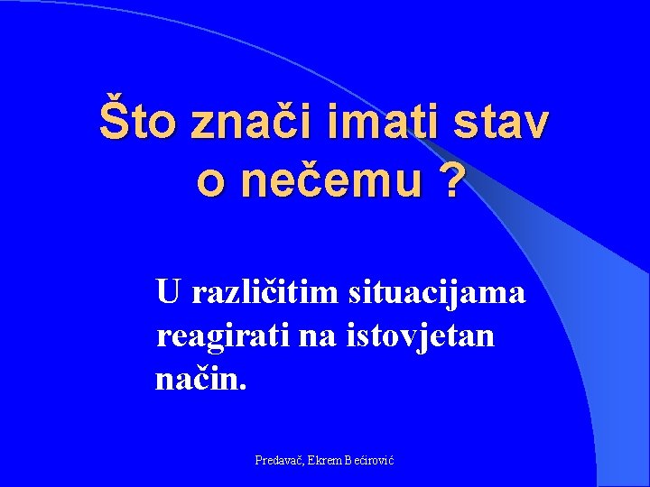 Što znači imati stav o nečemu ? U različitim situacijama reagirati na istovjetan način.