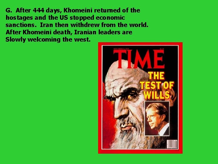 G. After 444 days, Khomeini returned of the hostages and the US stopped economic