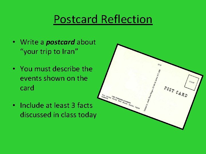 Postcard Reflection • Write a postcard about “your trip to Iran” • You must