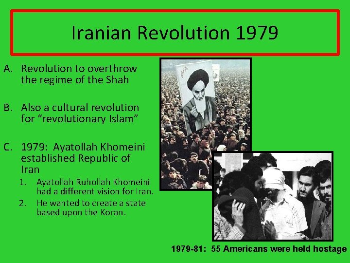 Iranian Revolution 1979 A. Revolution to overthrow the regime of the Shah B. Also