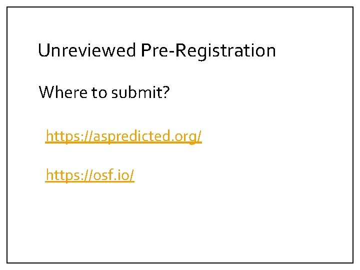 Unreviewed Pre-Registration Where to submit? https: //aspredicted. org/ https: //osf. io/ 