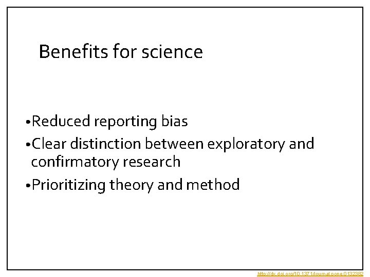 Benefits for science • Reduced reporting bias • Clear distinction between exploratory and confirmatory