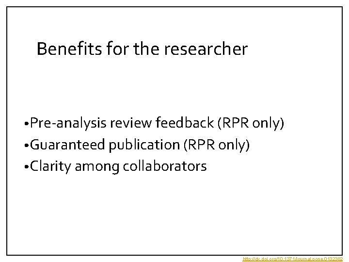 Benefits for the researcher • Pre-analysis review feedback (RPR only) • Guaranteed publication (RPR