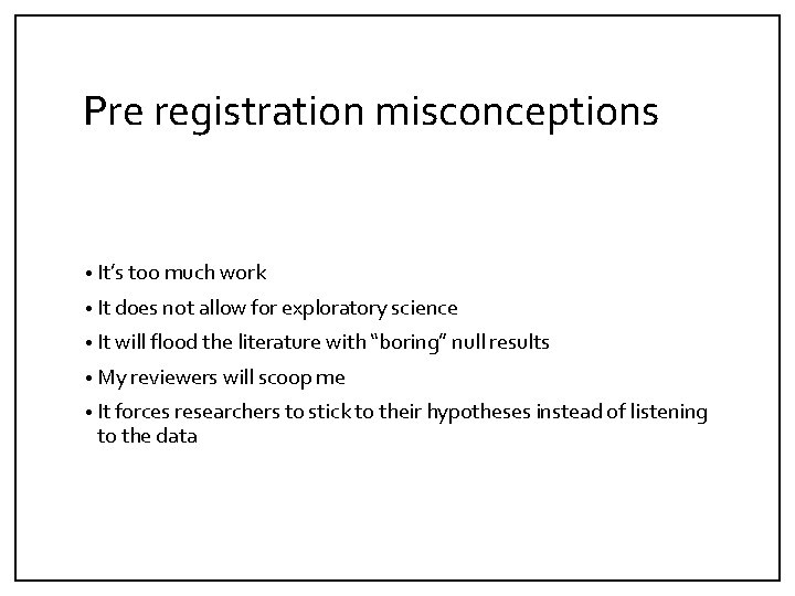 Pre registration misconceptions • It’s too much work • It does not allow for