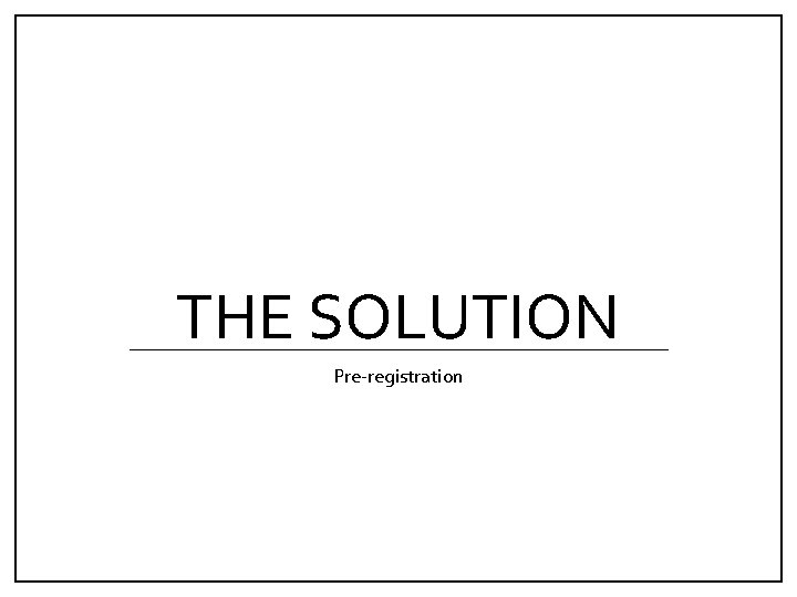THE SOLUTION Pre-registration 
