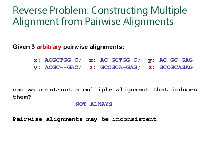 Reverse Problem: Constructing Multiple Alignment from Pairwise Alignments Given 3 arbitrary pairwise alignments: x: