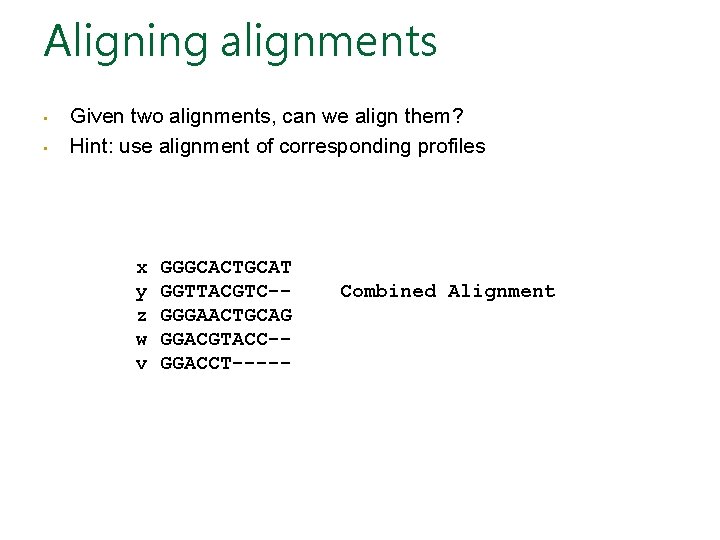 Aligning alignments • • Given two alignments, can we align them? Hint: use alignment