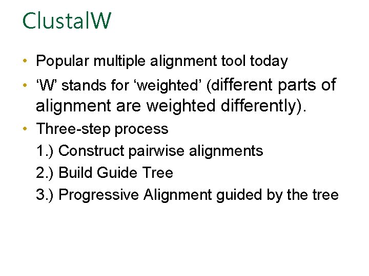 Clustal. W • Popular multiple alignment tool today • ‘W’ stands for ‘weighted’ (different