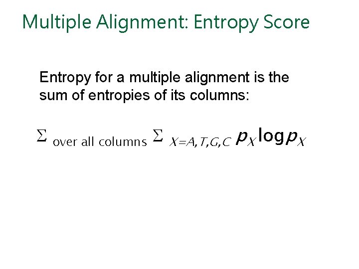 Multiple Alignment: Entropy Score Entropy for a multiple alignment is the sum of entropies