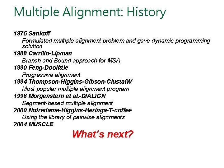 Multiple Alignment: History 1975 Sankoff Formulated multiple alignment problem and gave dynamic programming solution
