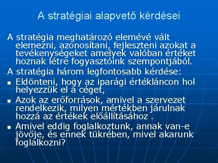 A stratégiai alapvető kérdései A stratégia meghatározó elemévé vált elemezni, azonosítani, fejleszteni azokat a