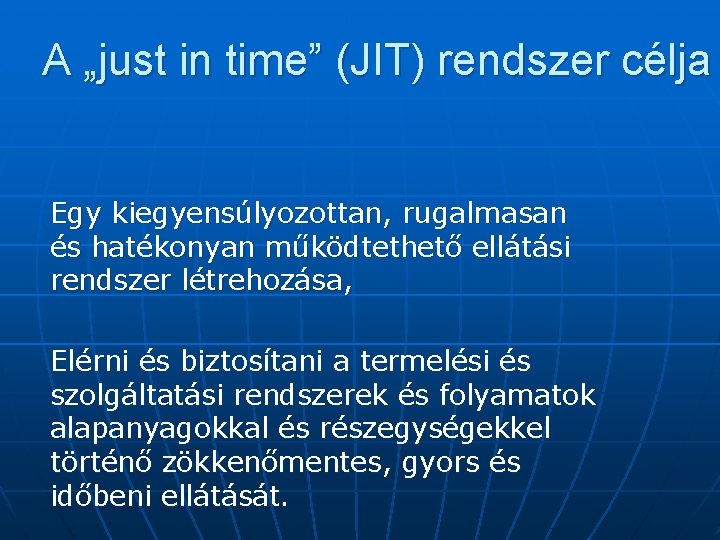 A „just in time” (JIT) rendszer célja Egy kiegyensúlyozottan, rugalmasan és hatékonyan működtethető ellátási