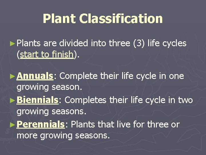 Plant Classification ► Plants are divided into three (3) life cycles (start to finish).