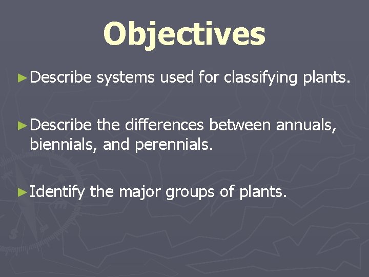 Objectives ► Describe systems used for classifying plants. ► Describe the differences between annuals,