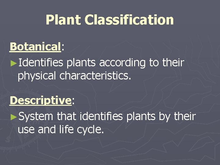 Plant Classification Botanical: ►Identifies plants according to their physical characteristics. Descriptive: ►System that identifies