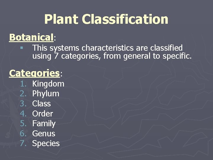 Plant Classification Botanical: § This systems characteristics are classified using 7 categories, from general