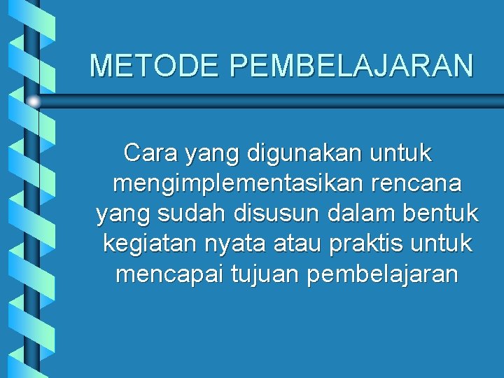 METODE PEMBELAJARAN Cara yang digunakan untuk mengimplementasikan rencana yang sudah disusun dalam bentuk kegiatan