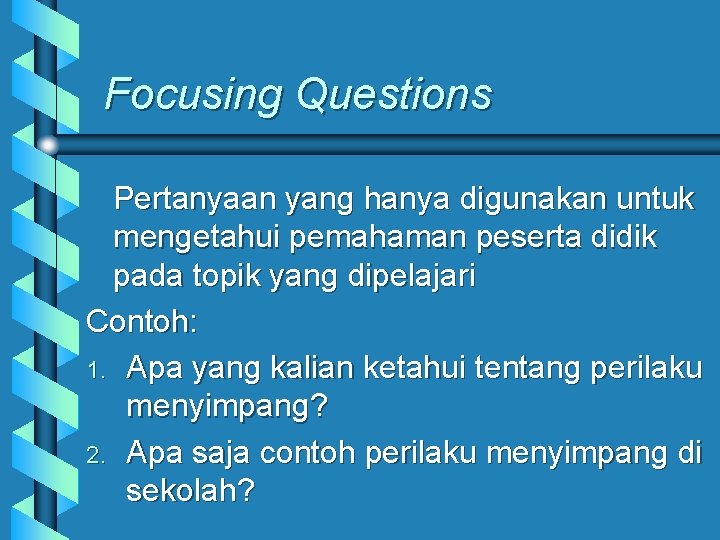 Focusing Questions Pertanyaan yang hanya digunakan untuk mengetahui pemahaman peserta didik pada topik yang
