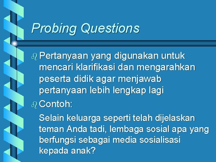 Probing Questions b Pertanyaan yang digunakan untuk mencari klarifikasi dan mengarahkan peserta didik agar