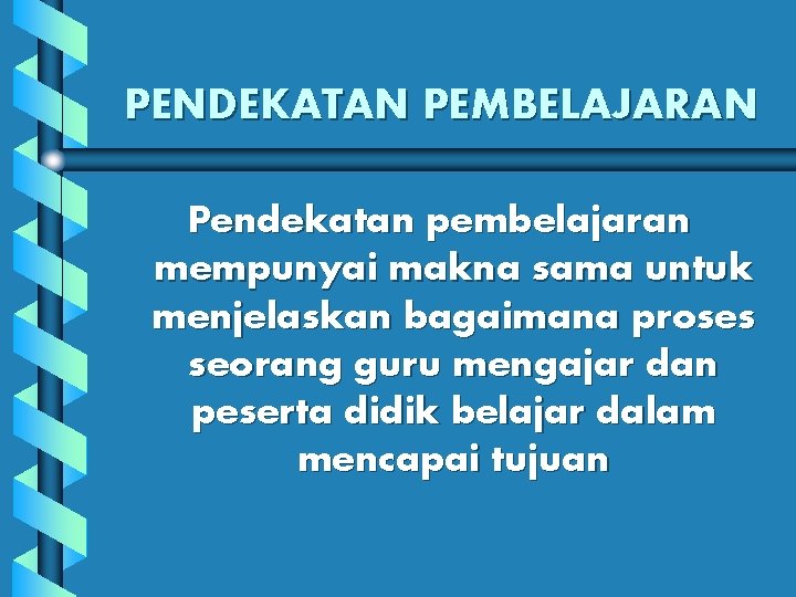 PENDEKATAN PEMBELAJARAN Pendekatan pembelajaran mempunyai makna sama untuk menjelaskan bagaimana proses seorang guru mengajar