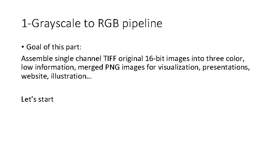 1 -Grayscale to RGB pipeline • Goal of this part: Assemble single channel TIFF