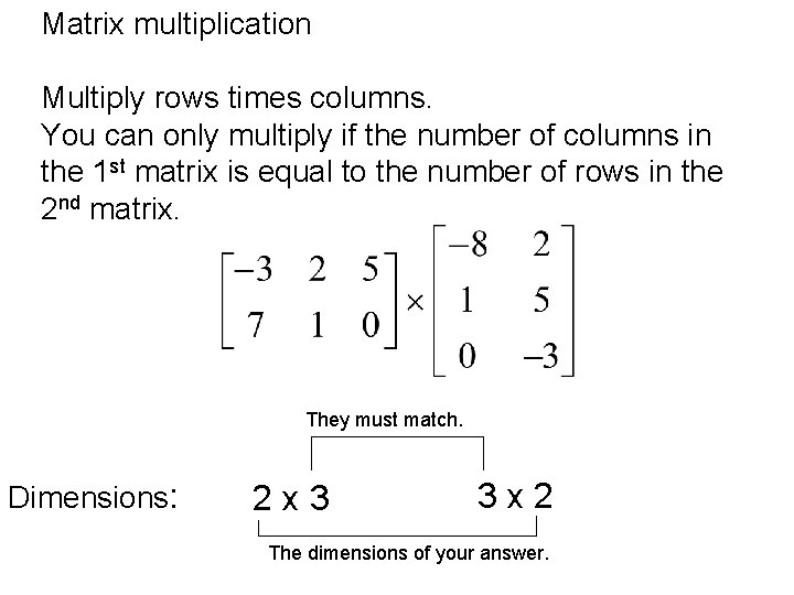 Matrix multiplication Multiply rows times columns. You can only multiply if the number of