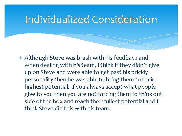 Individualized Consideration Although Steve was brash with his feedback and when dealing with his