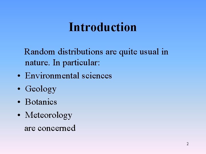 Introduction • • Random distributions are quite usual in nature. In particular: Environmental sciences
