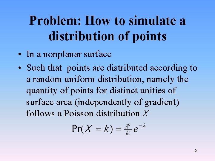 Problem: How to simulate a distribution of points • In a nonplanar surface •
