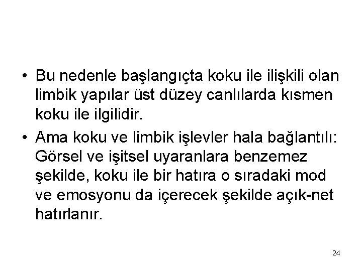  • Bu nedenle başlangıçta koku ile ilişkili olan limbik yapılar üst düzey canlılarda