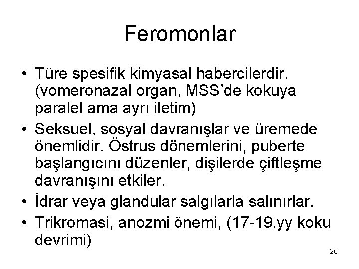 Feromonlar • Türe spesifik kimyasal habercilerdir. (vomeronazal organ, MSS’de kokuya paralel ama ayrı iletim)