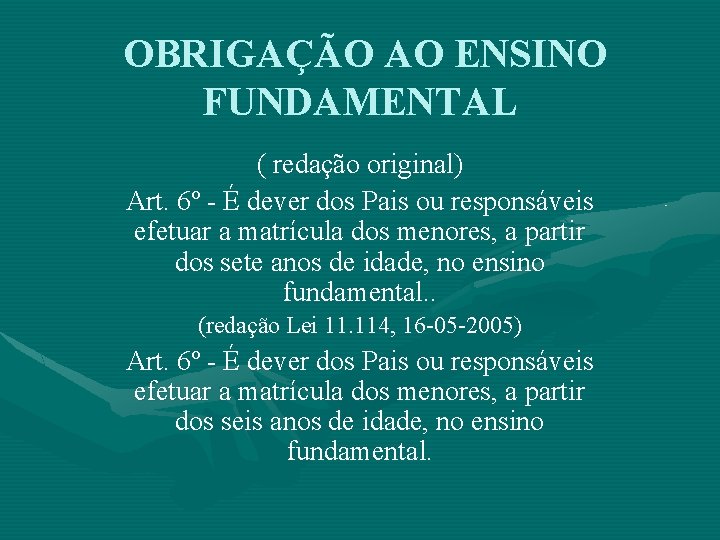 OBRIGAÇÃO AO ENSINO FUNDAMENTAL ( redação original) Art. 6º - É dever dos Pais