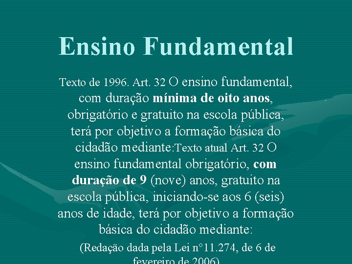 Ensino Fundamental Texto de 1996. Art. 32 O ensino fundamental, com duração mínima de