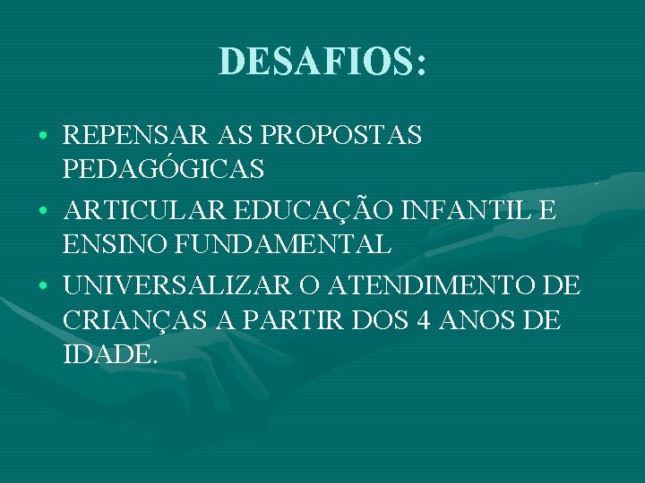 DESAFIOS: • REPENSAR AS PROPOSTAS PEDAGÓGICAS • ARTICULAR EDUCAÇÃO INFANTIL E ENSINO FUNDAMENTAL •