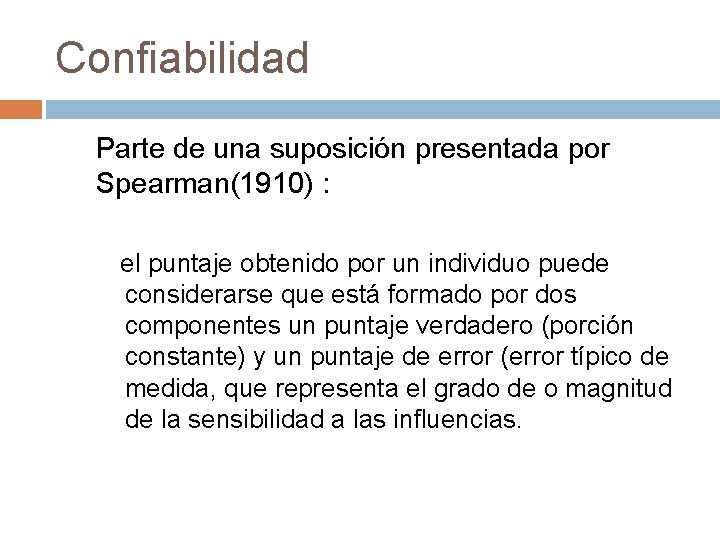 Confiabilidad Parte de una suposición presentada por Spearman(1910) : el puntaje obtenido por un