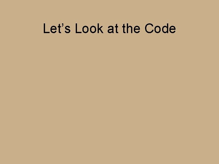 Let’s Look at the Code Let’s Look at the Code