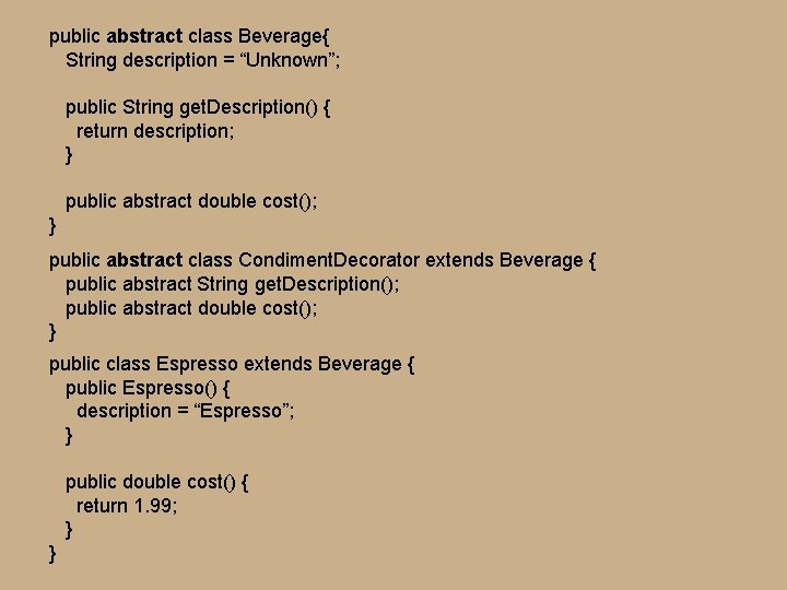 public abstract class Beverage{ String description = “Unknown”; public String get. Description() { return public abstract class Beverage{ String description = “Unknown”; public String get. Description() { return