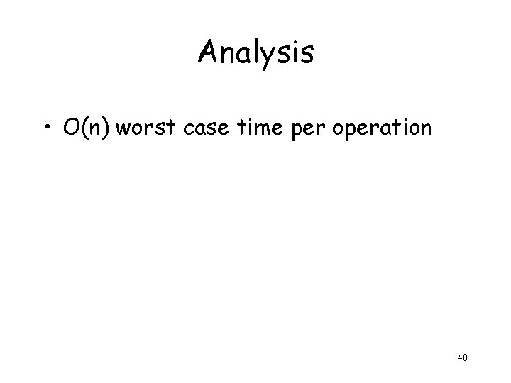 Analysis • O(n) worst case time per operation 40 