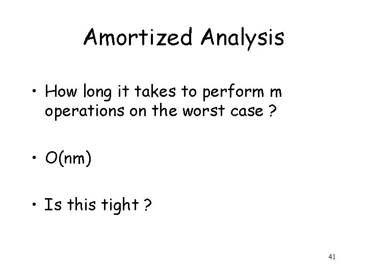 Amortized Analysis • How long it takes to perform m operations on the worst