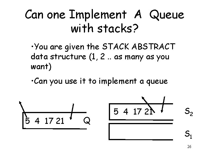 Can one Implement A Queue with stacks? • You are given the STACK ABSTRACT