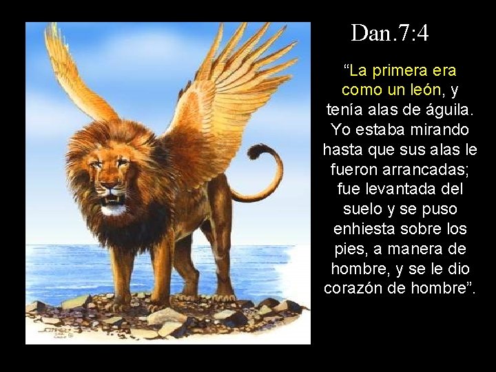 Dan. 7: 4 “La primera como un león, y tenía alas de águila. Yo