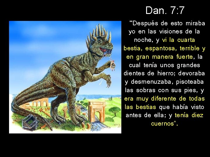 Dan. 7: 7 "Después de esto miraba yo en las visiones de la noche,