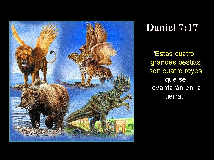 Daniel 7: 17 “Estas cuatro grandes bestias son cuatro reyes que se levantarán en