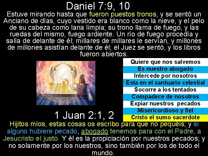 Daniel 7: 9, 10 Estuve mirando hasta que fueron puestos tronos, y se sentó